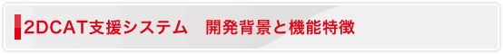 2DCAT支援システム 開発背景と機能特徴