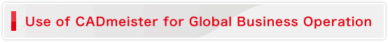 Use of CADmeister for Global Business Operation