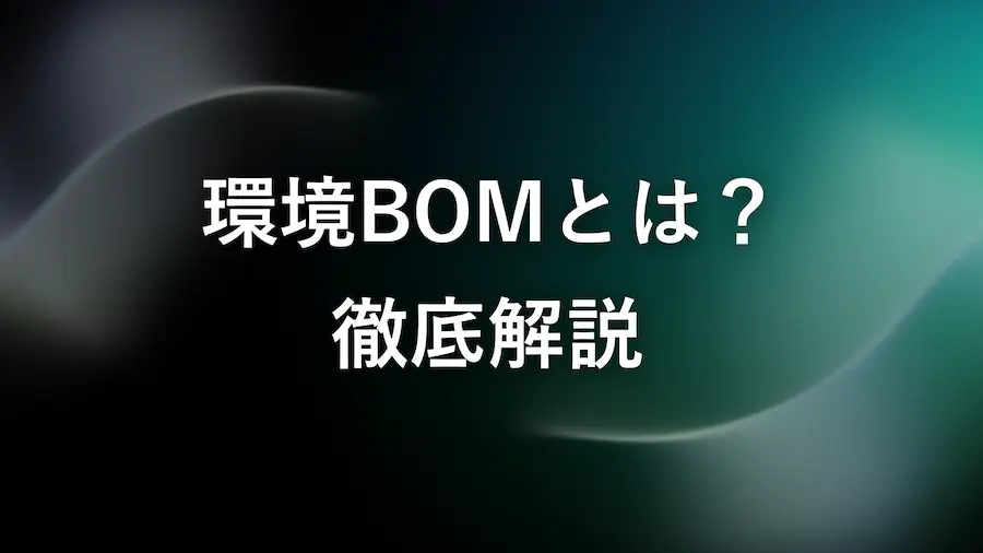 環境BOMとは？製品の環境対応を可視化する仕組みを徹底解説
