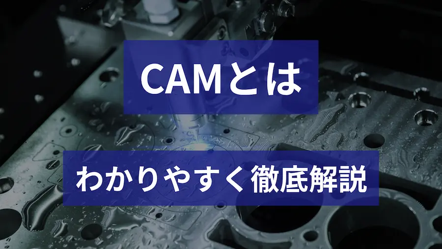 CAMとは何かを解説するタイトル画像。金属加工機のクローズアップ写真を背景に、『CAMとは』『わかりやすく徹底解説』というテキストが表示され、CAMの基礎をわかりやすく紹介する内容を示している。