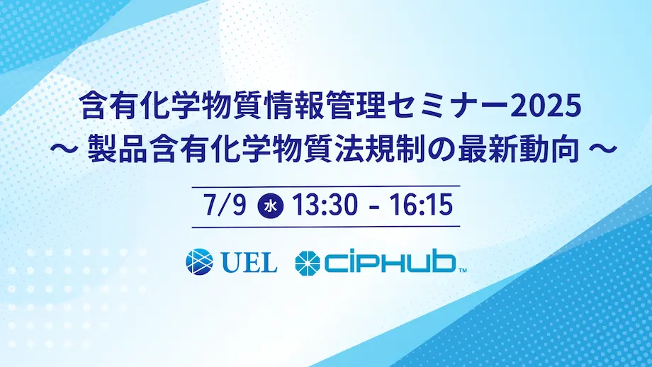 含有化学物質情報管理セミナー2025の告知バナー。製品含有化学物質法規制の最新動向をテーマに、7月9日13時30分～16時15分の開催日時とUEL・Ciphubロゴが表示されている