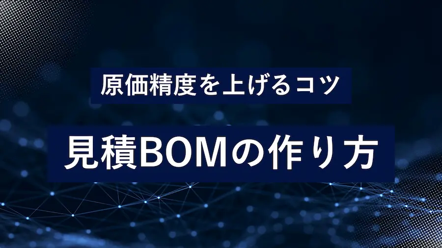 見積BOMの作り方を解説する画像。原価精度を高めるためのコツや手順を分かりやすく示したガイド用ビジュアル。