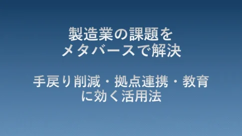 製造業の課題をメタバースで解決する取り組みを紹介するタイトル画像。手戻り削減や拠点連携、教育分野で効果を発揮するメタバース活用方法を解説するガイドの表紙