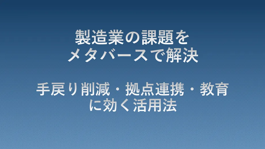 製造業の課題をメタバースで解決する取り組みを紹介するタイトル画像。手戻り削減や拠点連携、教育分野で効果を発揮するメタバース活用方法を解説するガイドの表紙
