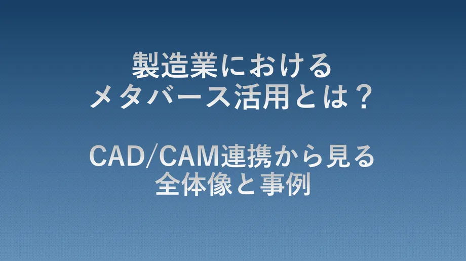 製造業におけるメタバース活用の解説タイトル画像。CAD/CAM連携を軸に、設計・製造現場での活用イメージや具体的な事例を紹介するガイドの表紙。