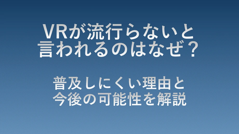VRが流行らないと言われる理由と、普及しにくい背景、今後の可能性を解説する記事のアイキャッチ画像