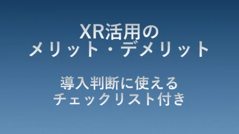 XR活用のメリット・デメリットを解説する記事のアイキャッチ画像｜導入判断に役立つチェックリスト付きガイド