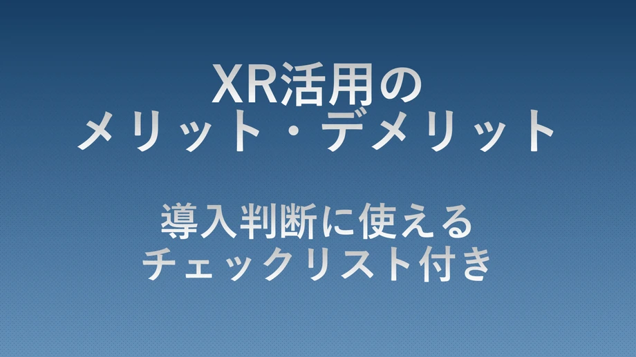 XR活用のメリット・デメリットを解説する記事のアイキャッチ画像｜導入判断に役立つチェックリスト付きガイド