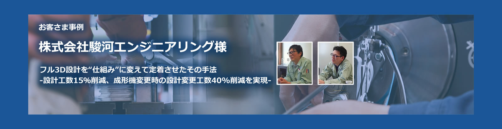 お客様事例 株式会社駿河エンジニアリング様 フル3D設計を“仕組み”に変えて定着させたその手法 -設計工数15%削減、成形機変更時の設計変更工数40%削減を実現-
